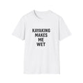 Kayaking Makes Me Wet T-Shirt